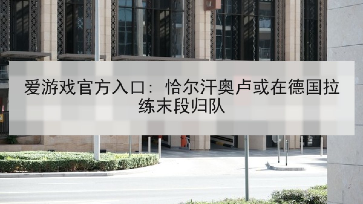 爱游戏官方入口: 恰尔汗奥卢或在德国拉练末段归队 爱游戏官方入口: 恰尔汗奥卢或在德国拉练末段归队