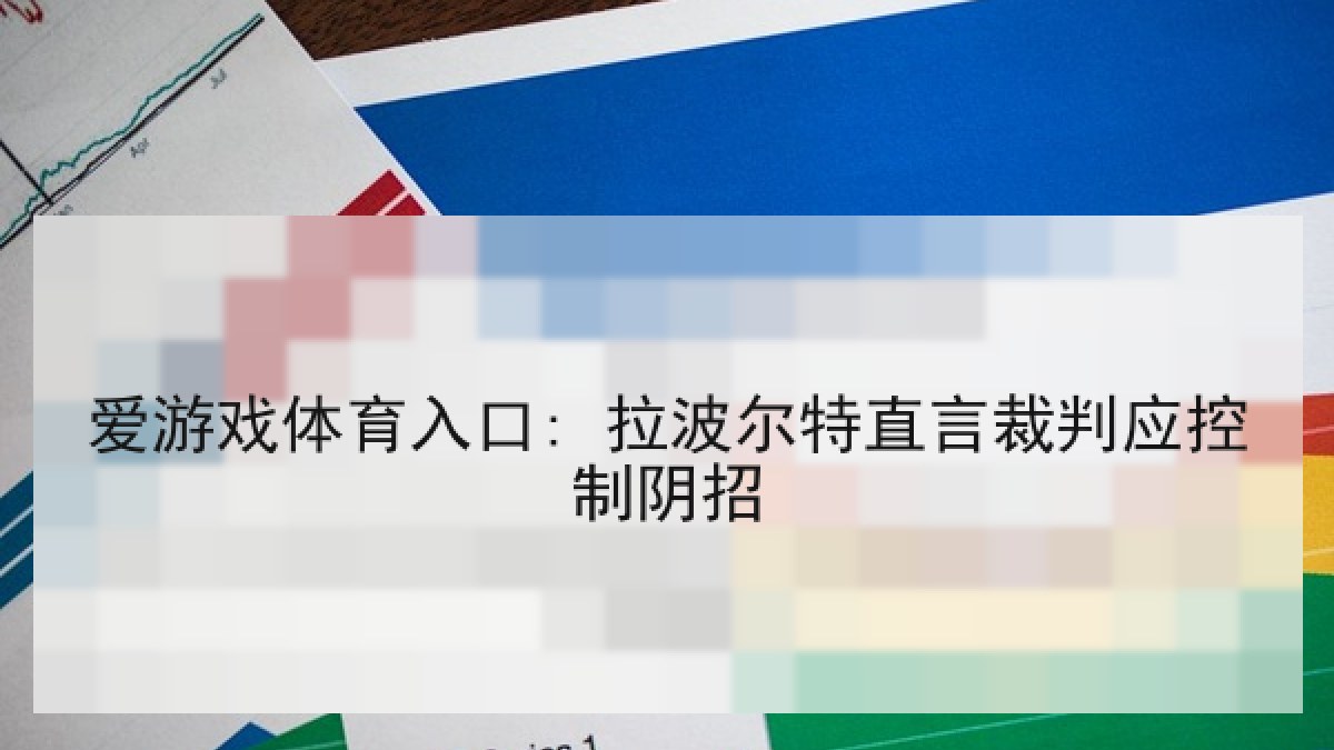 爱游戏体育入口: 拉波尔特直言裁判应控制阴招 爱游戏体育入口: 拉波尔特直言裁判应控制阴招